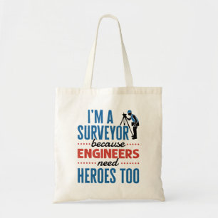 I'm a Surveyor Because Engineers Need Heroes Too Tote Bag