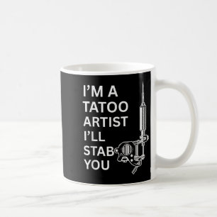 I'm A Tatoo Artist Funny Gift Coffee Mug