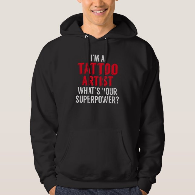 Im a Tattoo Artist whats your Superpower Ink Tatto Hoodie (Front)