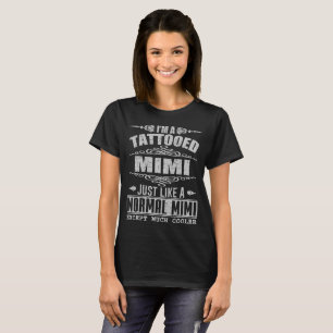 I'M A TATTOOED MIMI JUST LIKE A NORMAL MIMI T-Shirt