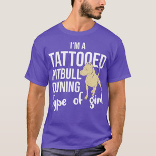 Im A Tattooed Pitbull Owning Type Of Girl  T-Shirt