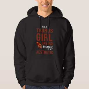 I'm a taurus girl crying everyday is my aesthetis hoodie