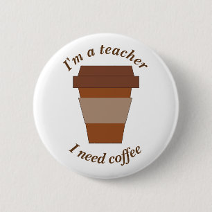 I'm a Teacher. I Need Coffee. 6 Cm Round Badge