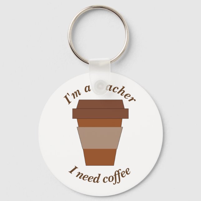 I'm a Teacher. I Need Coffee. Key Ring (Front)