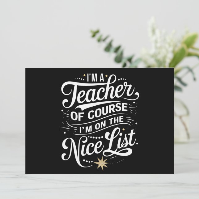 I'm A Teacher I'm On The Nice List Teacher Xmas Holiday Card (Standing Front)