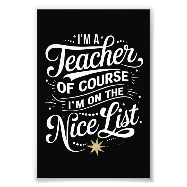 I'm A Teacher I'm On The Nice List Teacher Xmas Photo Print (Front)