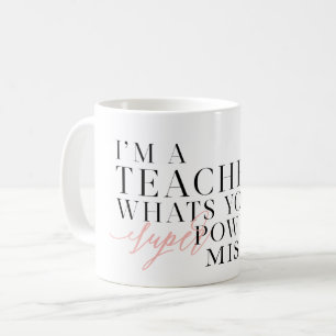 I'M A TEACHER, WHATS YOUR SUPER POWER? COFFEE MUG