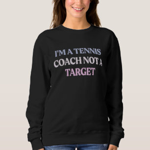 I'm A Tennis Coach Not A Target Sarcastic Quote Sweatshirt