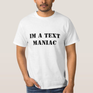 IM A TEXT MANIAC T-Shirt