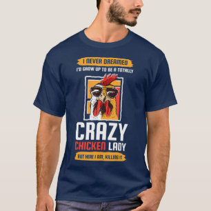 Im a totally crazy chicken lady T-Shirt