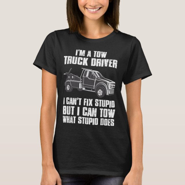 I'm A Tow Truck Driver I Can't Fix Stud Gift Towin T-Shirt (Front)