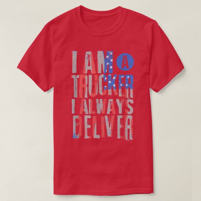 I'm a Truck Driver - I always deliver - Truck Oper T-Shirt (Design Front)