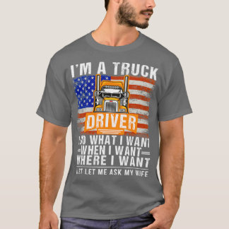 Im a Truck Driver I Do What i Want When i Want Ame T-Shirt