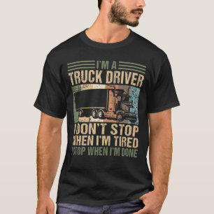 I'm a Truck Driver I Don't Stop When I'm Tired T-Shirt