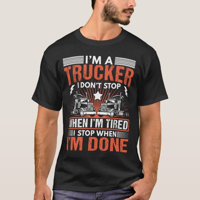 I'm a Trucker I Don't Stop When I'm Tired  T-Shirt (Front)