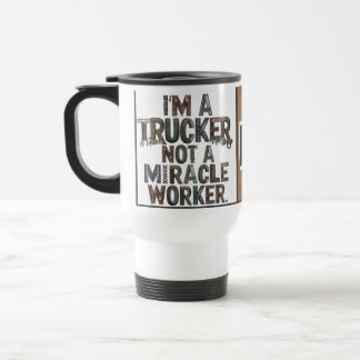 I'm a Trucker not a Miracle Worker tumbler Travel Mug