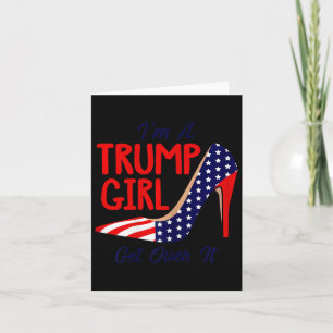Im A Trump Girl Get Over It High Heels Usa Trump 2 Card