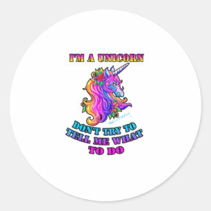 I'm A Unicorn - Don't Try To Tell Me What To Do T- Classic Round Sticker