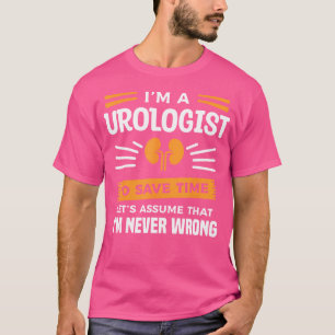 I'M A Urologist To Save Time I'M Never Wrong Urolo T-Shirt