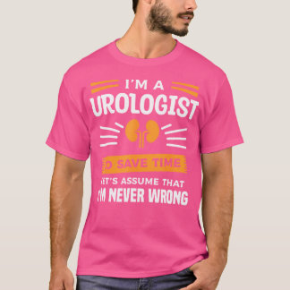 I'M A Urologist To Save Time I'M Never Wrong Urolo T-Shirt