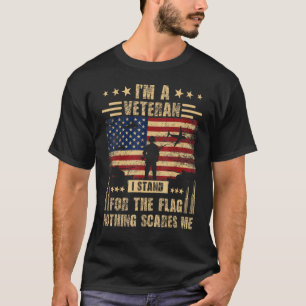 Im A Veteran I Stand For The Flag Nothing Scares M T-Shirt