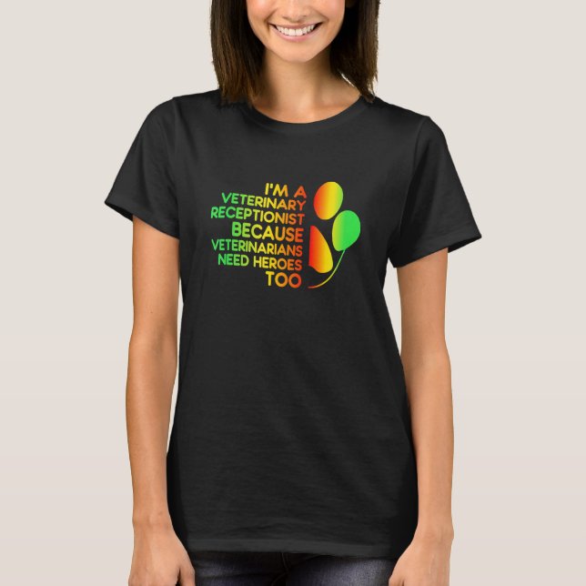 Im A Veterinary Receptionist Veterinarians Need He T-Shirt (Front)