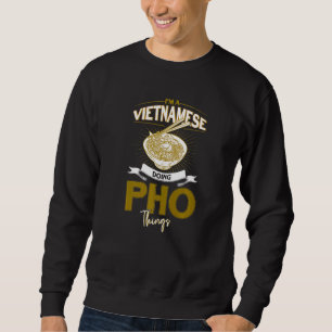 I'm A Vietnamese Doing Pho Things Noodles Sweatshirt