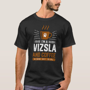 Im A Vizsla And Coffee Kind Of Girl Hungarian Poin T-Shirt