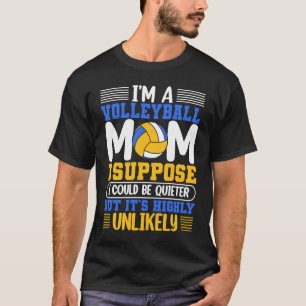 I'm A Volleyball Mom I Suppose I Could Be Quieter T-Shirt