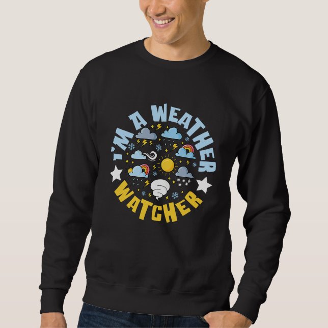 I'm A Weather Watcher Report Weather Forecaster Sweatshirt (Front)