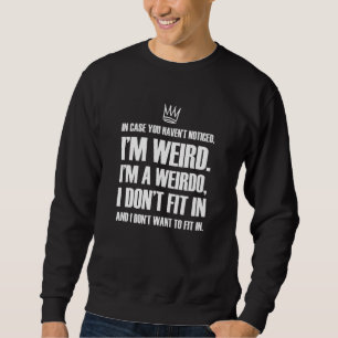 I'm A Weirdo I'm Weird I Don't Fit In Sweatshirt