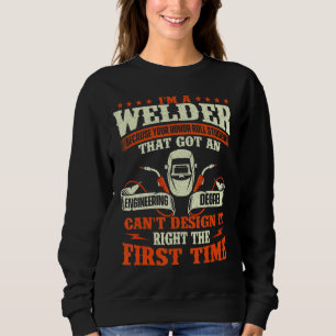 I'm A Welder Because You Can't It Right   Welding Sweatshirt