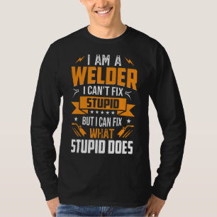 Im A Welder Can't Fix Stupid But Can Fix What Stup T-Shirt