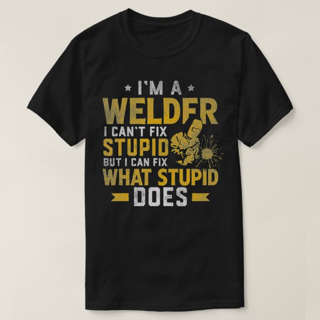 I'm A Welder I Can't Fi Stupid  Funny Welding Weld T-Shirt (Design Front)