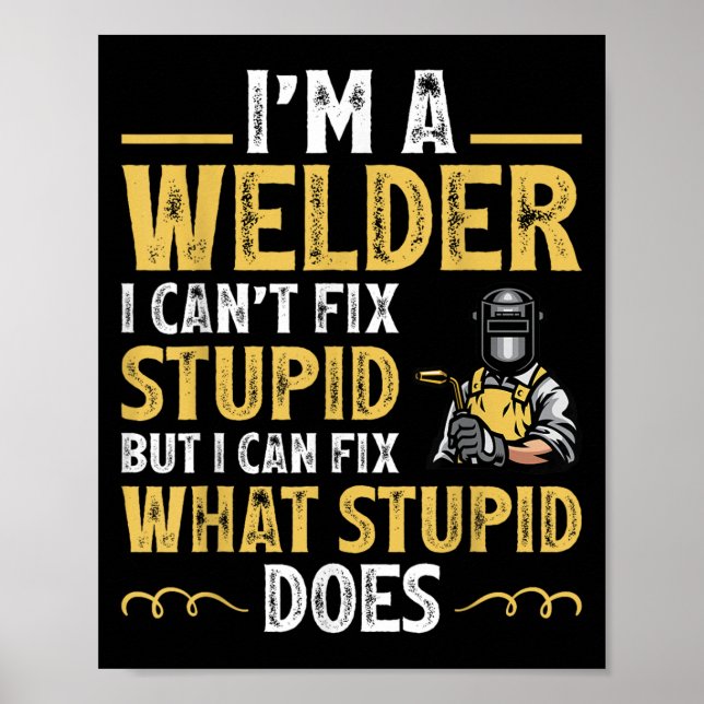 I'm A Welder I Can't Fix Stud Funny Welding Tee  Poster (Front)