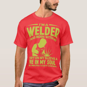 Im A Welder I Was Born With My Heart Welding Sayin T-Shirt