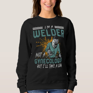 I'm A Welder Not A Gynaecologist  Welding Welder Sweatshirt