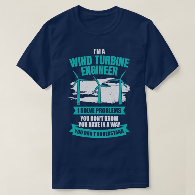 Im A Wind Turbine Engineer Engineering Gift T-Shirt (Design Front)