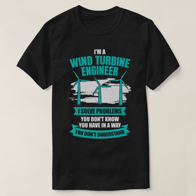 Im A Wind Turbine Engineer Engineering Gift T-Shirt (Design Front)