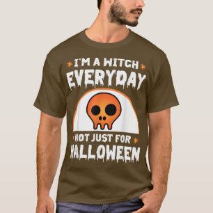 I'm A Witch Everyday Not Just For Halloween Funny T-Shirt