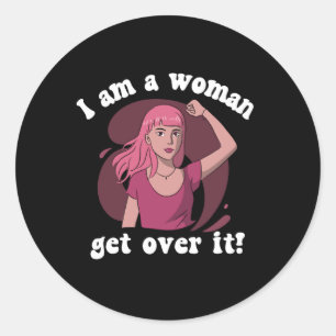 I'm A Woman - Get Over It Classic Round Sticker