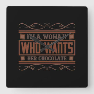 I'M A Woman Who Wants Her Chocolate Square Wall Clock