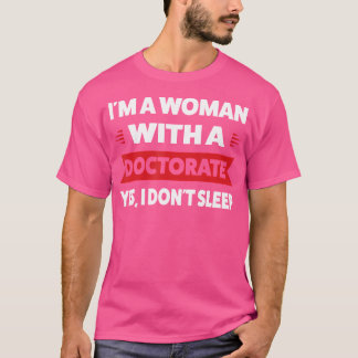I'M A Woman Withna Doctorate Yes I Don'T Sleep Doc T-Shirt