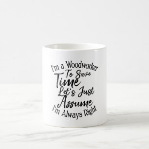 I'm a Woodworker To Save Time Let's Just Assume Coffee Mug