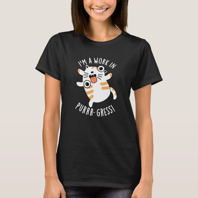 I'm A Work In Purrr-gress Funny Cat Pun Dark BG T-Shirt (Front)