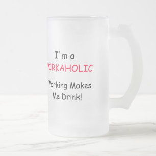 I'm A WORKAHOLIC - Working Makes Me Drink! Frosted Glass Beer Mug