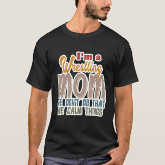 I'm A Wrestling Mum We Don't Do That Calm Thing 1 T-Shirt