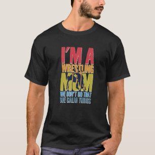 I'm A Wrestling Mum We Don't Do That Calm Thing  4 T-Shirt