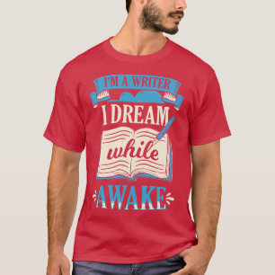 Im A Writer I Dream While Awake Book Author Gift T-Shirt