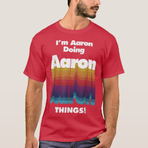 I'm Aaron Doing Aaron Things Funny Birthday Name T-Shirt